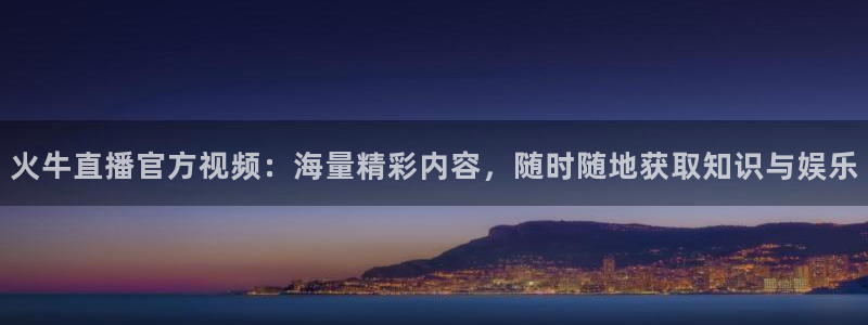 鲸鱼体育app免费下载：火牛直播官方视频：海量精彩内容，随时随地获取知识与娱乐