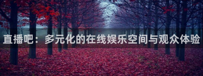 鲸鱼直播足球：直播吧：多元化的在线娱乐空间与观众体验